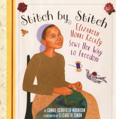 Stitch by Stitch: Elizabeth Hobbs Keckly Sews Her Way to Freedom
