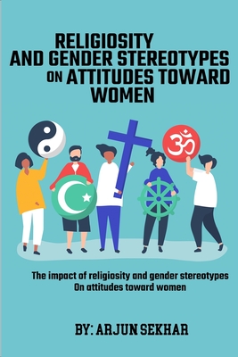 The Impact Of Religiosity And Gender Stereotypes On Attitudes Toward Women By Arjun Sekhar Cover Image