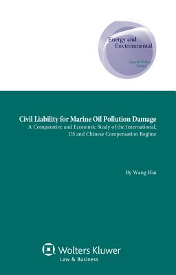 Civil Liability for Marine Oil Pollution Damage: A Comparative and Economic Study of the International, Us and Chinese Compensation Regime Cover Image