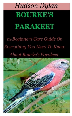 Bourke's Parakeet: The Beginners Care Guide On Everything You Need To Know About Bourke's Parakeet. Cover Image