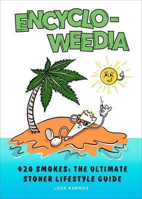 Encyclo-Weedia: 420 Smokes: The Ultimate Stoner Lifestyle Guide By Jack Kapos Cover Image