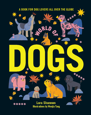 World of Dogs: A Book for Dog Lovers All Over the Globe