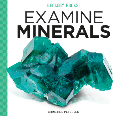 Examine Minerals (Geology Rocks!) By Christine Petersen Cover Image