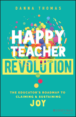 Happy Teacher Revolution: The Educator's Roadmap to Claiming and Sustaining Joy Cover Image