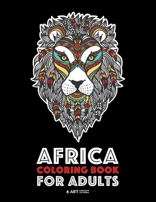 Africa Coloring Book For Adults: Artwork Inspired by African Designs, Adult Coloring Book for Men, Women, Teenagers, & Older Kids, Advanced Coloring P By Art Therapy Coloring Cover Image