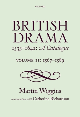 British Drama 1533-1642: A Catalogue: Volume II: 1567-89 By Martin Wiggins, Catherine Richardson Cover Image