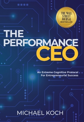 The Performance CEO: An Extreme Cognitive Protocol for Entrepreneurial Success By Michael Koch Cover Image