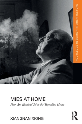 Mies at Home: From Am Karlsbad 24 to the Tugendhat House (Routledge Research in Architecture) By Xiangnan Xiong Cover Image