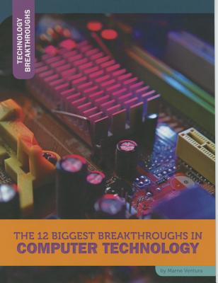 The 12 Biggest Breakthroughs in Computer Technology (Technology Breakthroughs) Cover Image