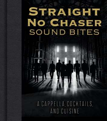 Straight No Chaser Sound Bites: A Cappella, Cocktails, and Cuisine By Straight No Chaser Inc Cover Image