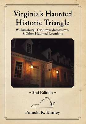Virginia's Haunted Historic Triangle 2nd Edition: Williamsburg, Yorktown, Jamestown & Other Haunted Locations By Pamela Kinney Cover Image