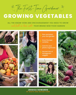 The First-Time Gardener: Growing Vegetables: All the know-how and encouragement you need to grow - and fall in love with! - your brand new food garden (The First-Time Gardener's Guides #1) By Jessica Sowards Cover Image