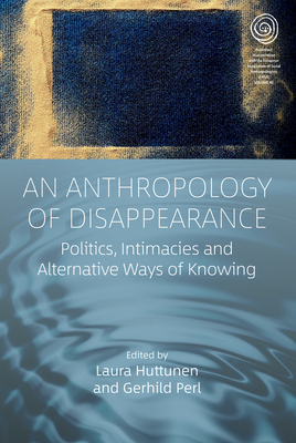 An Anthropology of Disappearance: Politics, Intimacies and Alternative Ways of Knowing (Easa #46) Cover Image