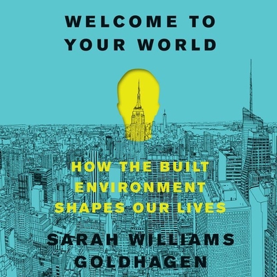 Welcome to Your World Lib/E: How the Built Environment Shapes Our Lives Cover Image
