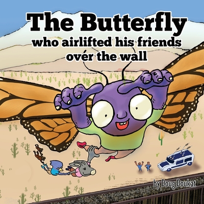 The Butterfly Who Airlifted His Friends Over The Wall By Doug Doukat Cover Image