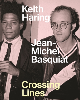 Keith Haring Jean-Michel Basquiat: Crossing Lines By Dieter Buchhart, Anna Karina Hofbauer (Contribution by), Ricardo Montez (Contribution by) Cover Image