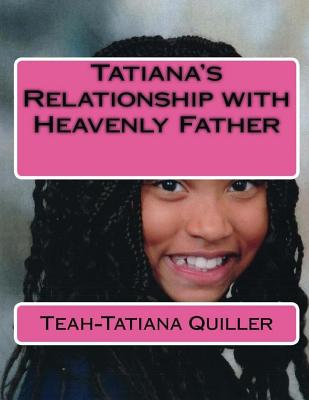 Tatiana's Relationship with Heavenly Father By Teah-Tatiana Seraiah Quiller Cover Image