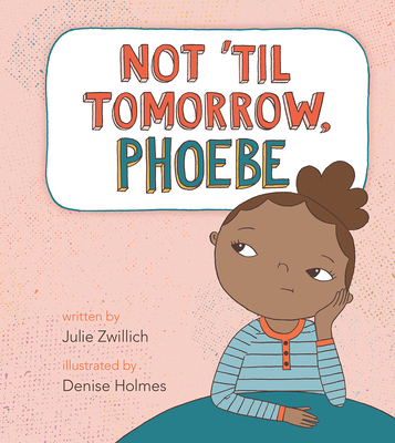 Not 'Til Tomorrow, Phoebe By Julie Zwillich, Denise Holmes (Illustrator) Cover Image
