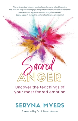 Sacred Anger: Uncover the teachings of your most feared emotion By Seryna Myers Cover Image