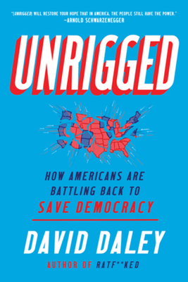 Unrigged: How Americans Are Battling Back to Save Democracy By David Daley Cover Image