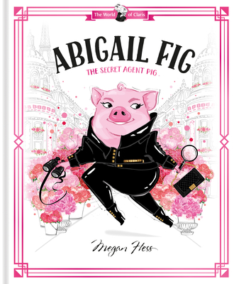 Abigail Fig: The Secret Agent Pig: World of Claris Cover Image