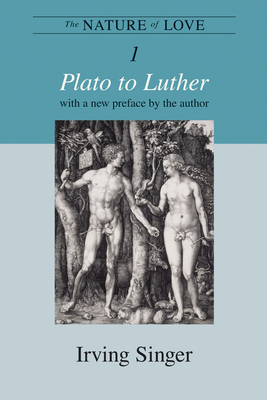 The Nature of Love, Volume 1: Plato to Luther (The Irving Singer Library)