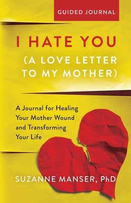 I Hate You (A Love Letter to My Mother): A Journal for Healing Your Mother Wound and Transforming Your Life Cover Image