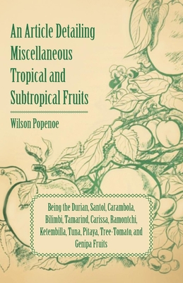 An Article Detailing Miscellaneous Tropical and Subtropical Fruits: Being the Durian, Santol, Carambola, Bilimbi, Tamarind, Carissa, Ramontchi, Ketemb Cover Image