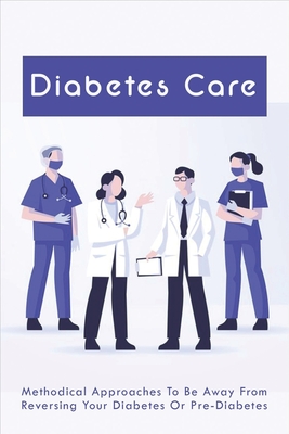 Diabetes Care: Methodical Approaches To Be Away From Reversing Your Diabetes Or Pre-Diabetes: Reverse Diabetes Naturally By Lesley Niehus Cover Image