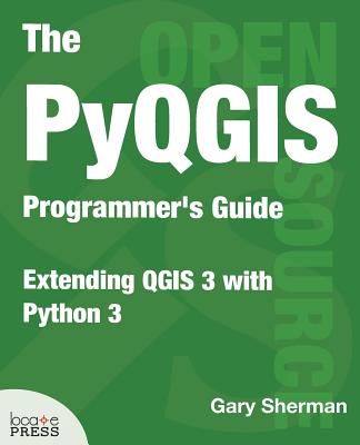 The PyQGIS Programmer's Guide: Extending QGIS 3 with Python 3 By Gary Sherman Cover Image