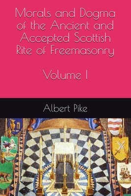 Morals and Dogma of the Ancient and Accepted Scottish Rite of Freemasonry: Volume I Cover Image