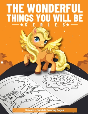 The Wonderful Things You Will Be: Unicorn & Mandala Coloring Pages for Kids  - Coloring Book For kids ages 2-3 & ages 3-5 - A Great Gift - (8.5 x 11) I  (Paperback)