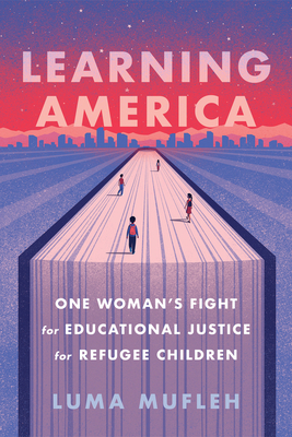Learning America: One Woman's Fight for Educational Justice for Refugee Children By Luma Mufleh Cover Image
