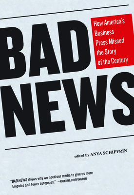 Bad News: How America's Business Press Missed the Story of the Century Cover Image