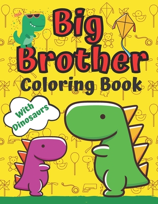 Big Brother Coloring Book With Dinosaurs: For Toddlers 2-6 Ages I Am Going To Be A Big Brother Book Sweet Gift Idea From New Baby Jumbo Dinosaur Colou By Golden Shapes Cover Image