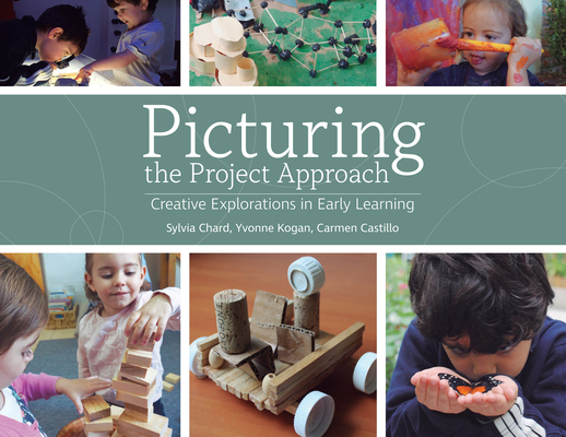 Picturing the Project Approach: Creative Explorations in Early Learning By Sylvia Chard, Yvonne Kogan, Carmen A. Castillo Cover Image