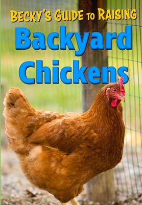 Becky's Guide To Raising Backyard Chickens Cover Image