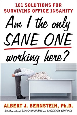 Am I the Only Sane One Working Here?: 101 Solutions for Surviving Office Insanity Cover Image