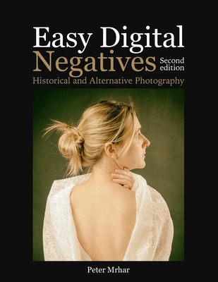 Easy Digital Negatives: Historical and Alternative Photography By Peter Mrhar Cover Image