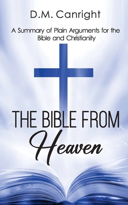 The Bible From Heaven: A Summary of Plain Arguments for the Bible and Christianity By D. M. Canright Cover Image