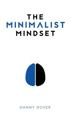 The Minimalist Mindset: The Practical Path to Making Your Passions a Priority and to Retaking Your Freedom By Danny Dover Cover Image