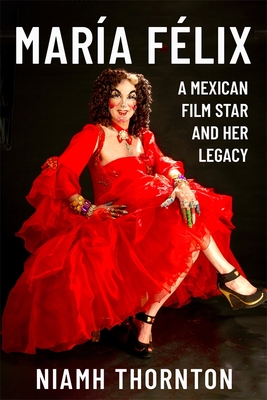 María Félix: A Mexican Film Star and Her Legacy By Niamh Thornton Cover Image