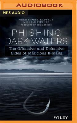Phishing Dark Waters: The Offensive and Defensive Sides of Malicious E-Mails By Christopher Hadnagy, Michele Fincher, Christopher Hadnagy (Read by) Cover Image