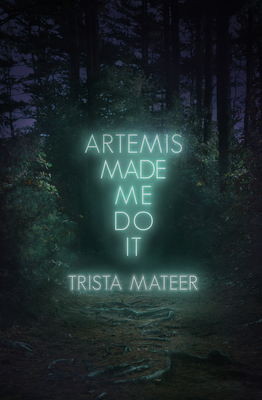 Artemis Made Me Do It (Myth and Magick #2) By Trista Mateer Cover Image