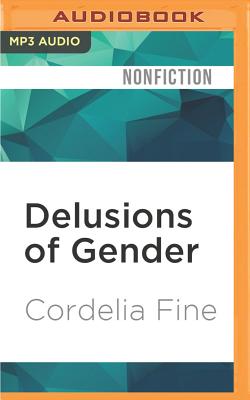 Delusions of Gender: How Our Minds, Society, and Neurosexism Create Difference By Cordelia Fine, Maria Brendel (Read by) Cover Image