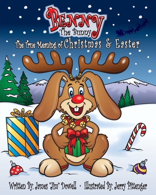 Benny the Bunny: The True Meaning of Christmas & Easter By James Jim Dowell, Jerry Pittenger (Illustrator) Cover Image
