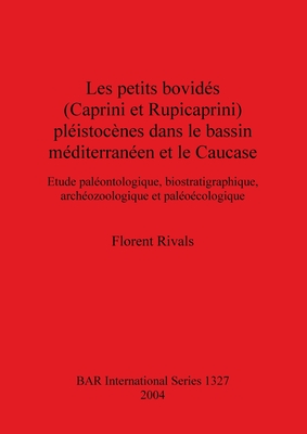 Les petits bovidés (Caprini et Rupicaprini) pléistocènes dans le bassin méditerranéen et le Caucase: Etude paléontologique, biostratigraphique, archéo (BAR International #1327) Cover Image