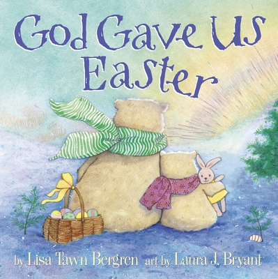 God Gave Us Easter (God Gave Us Series) By Lisa Tawn Bergren, Laura J. Bryant (Illustrator) Cover Image
