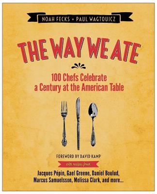 The Way We Ate: 100 Chefs Celebrate a Century at the American Table