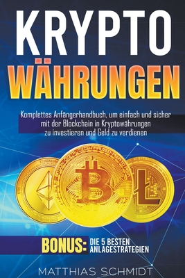 Kryptowährungen: Komplettes Anfängerhandbuch, um einfach und sicher mit der Blockchain in Kryptowährungen zu investieren und Geld zu ve Cover Image